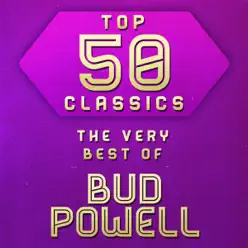 Top 50 Classics - The Very Best of Bud Powell - Bud Powell