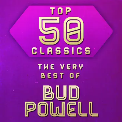 Top 50 Classics - The Very Best of Bud Powell - Bud Powell Top 50 Classics - The Very Best of Bud Powell - Bud Powell