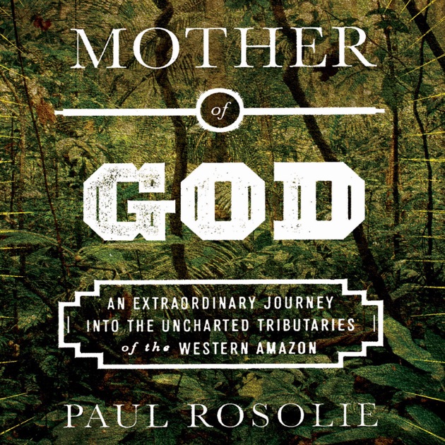 Mother Of God An Extraordinary Journey Into The Uncharted