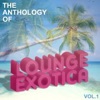 Anthology of Lounge-Exotica, Vol. 1