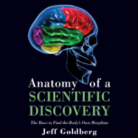 Jeff Goldberg - Anatomy of a Scientific Discovery: The Race to Find the Body's Own Morphine (Unabridged) artwork