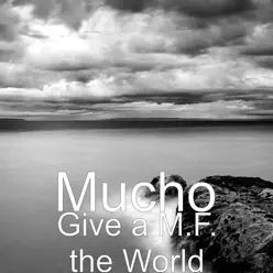 Give a M.F. The World - Single - Mucho Give a M.F. The World - Single - Mucho