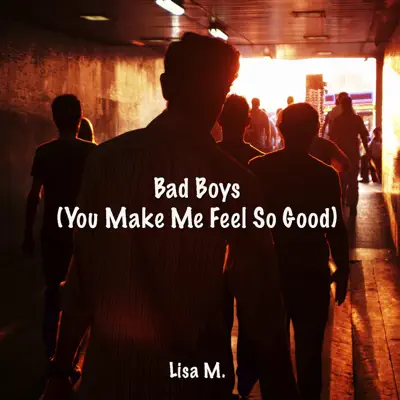 Bad Boys (You Make Me Feel So Good) - Single - Lisa M