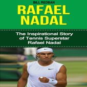 Rafael Nadal: The Inspirational Story of Tennis Superstar Rafael Nadal (Unabridged)
