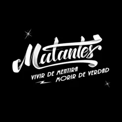 Vivir de Mentira, Morir de Verdad - Mutantes
