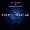 Too Far to Let Go (feat. Brandon Michael) - Single