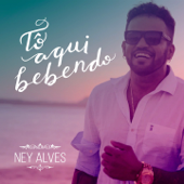 Tô Aqui Bebendo - Ney Alves