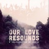 Our Love Resounds: A Collaboration of Praise, Pt. 1 - EP