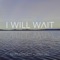 I Will Wait (feat. Mary Padgett & Josh Hill) - Umobile Worship lyrics