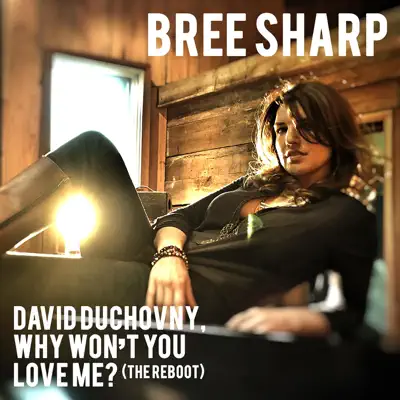 David Duchovny, Why Won't You Love Me? (The Reboot) - Single - Bree Sharp