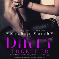 Meghan March - Dirty Together: The Dirty Billionaire Trilogy, Book 3 (Unabridged) artwork