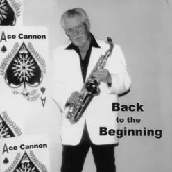Back to the Beginning - Ace Cannon Back to the Beginning - Ace Cannon