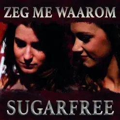 Zeg Me Waarom - Single - Sugarfree Zeg Me Waarom - Single - Sugarfree