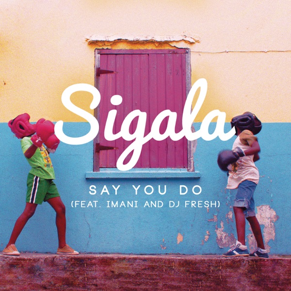 Say You Do (feat. Imani & DJ Fresh) [Radio Edit] - Single - Sigala