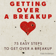 Getting Over a Breakup: 75 Easy Steps to Get Over a Breakup (Unabridged)