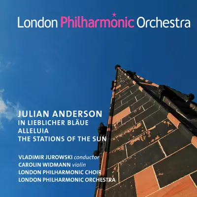 Julian Anderson: In lieblicher Blaue, Alleluia & The Stations of the Sun - London Philharmonic Orchestra