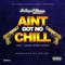 Ain't Got No Chill (feat. Young Dove Shack) - D-Boy P. Chase lyrics