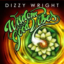 Wisdom and Good Vibes - Dizzy Wright