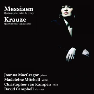 Messiaen: Quatuor pour la fin du temps - Krauze: Quatuor pour la naissance by Joanna MacGregor, Madeleine Mitchell, Christopher van Kampen & David Campbell album reviews, ratings, credits