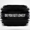 Do You Get Lonely - Single album lyrics, reviews, download
