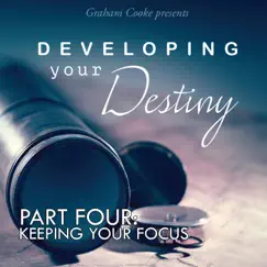 Developing Your Destiny, Pt. 4: Keeping Your Focus by Graham Cooke album reviews, ratings, credits