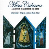 Misa Cubana: a la Virgen de la Caridad del Cobre - José María Vitier