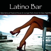 Latino Bar – Ibiza Sensual Tropical House & Lounge Party Music for Sexy Nightlife artwork