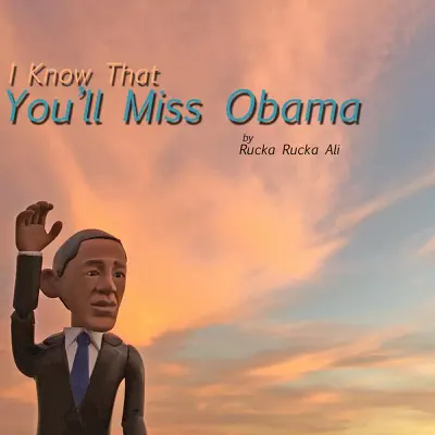 I Know That You'll Miss Obama - Single - Rucka Rucka Ali