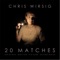 20 Matches - Chris Wirsig lyrics