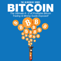 The Blokehead - Bitcoin: The Ultimate a - Z of Profitable Bitcoin Trading & Mining Guide Exposed: The Blokehead Success Series (Unabridged) artwork