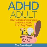 The Blokehead - ADHD Adult : How to Recognize & Cope with Adult ADHD in 30 Easy Steps: The Blokehead Success Series (Unabridged) artwork