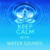 Keep Calm with Water Sounds - Meditation & Relaxation Music, Soothing Nature Sounds for Aromatherapy, Inner Peace, Healing Massage, Wellness Spa, Pure Sound & Yoga