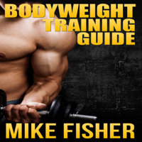 Mike Fisher - Bodyweight Training Guide: The Ultimate No Gym Workout Manual (Unabridged) artwork