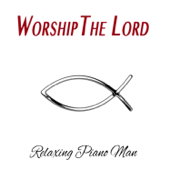 Worship the Lord (Instrumental) - Relaxing Piano Man