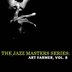 The Jazz Masters Series: Art Farmer, Vol. 8 - Art Farmer The Jazz Masters Series: Art Farmer, Vol. 8 - Art Farmer