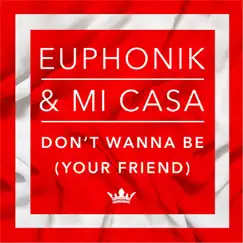 Don't Wanna Be (Your Friend) - Single by Euphonik & Mi Casa album reviews, ratings, credits