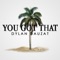 You Got That (Feat. JamieBoy) - Dylan Dauzat & Jamieboy lyrics