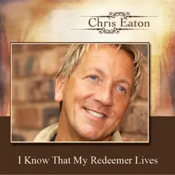 I Know That My Redeemer Lives - Single - Chris Eaton I Know That My Redeemer Lives - Single - Chris Eaton