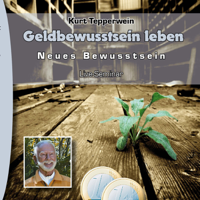 Kurt Tepperwein - Geldbewusstsein leben: Neues Bewusstsein - Seminar-Live-Hörbuch artwork