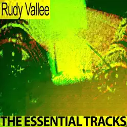 The Essential Tracks (Remastered) - Rudy Vallée The Essential Tracks (Remastered) - Rudy Vallée
