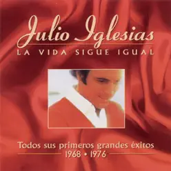 La Vida Sigue Igual (Todos Sus Primeros Grandes Exitos) - Julio Iglesias