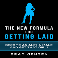 Brad Jensen - The New Formula for Getting Laid: Become an Alpha Male and Get That Girl! (Unabridged) artwork