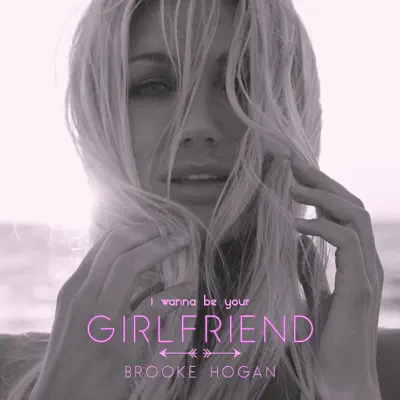 I Wanna Be Your Girlfriend - EP - Brooke Hogan