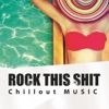 Rock This Shit - Chillout Music