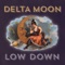 Lowdown - Delta Moon lyrics