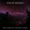 Pisces Rising - Epic Game of Thrones (Extended Theme)