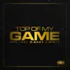 Top of My Game (feat. Dirty & D-Eazy) - Single album lyrics, reviews, download