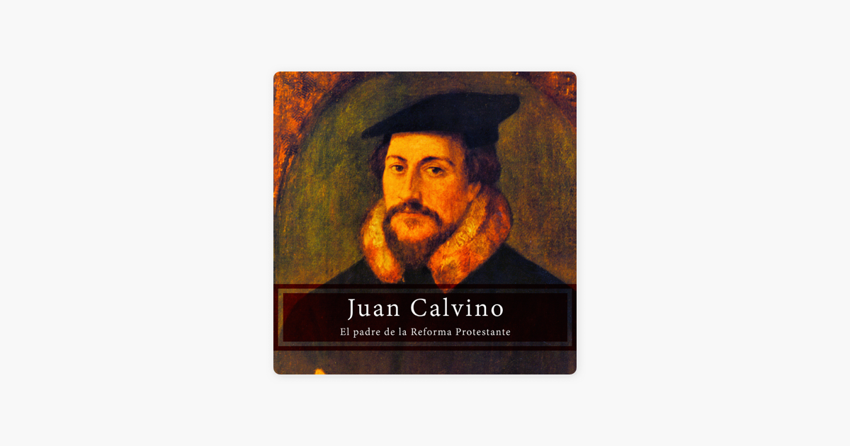 Juan Calvino [John Calvin]: El Padre de la Reforma Protestante [The Father  of the Protestant Reformation] (Unabridged) on Apple Books