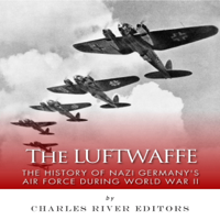 Charles River Editors - The Luftwaffe: The History of Nazi Germany's Air Force during World War II (Unabridged) artwork