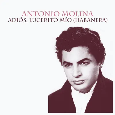 Adiós, Lucerito Mío (Habanera) - Single - Antonio Molina